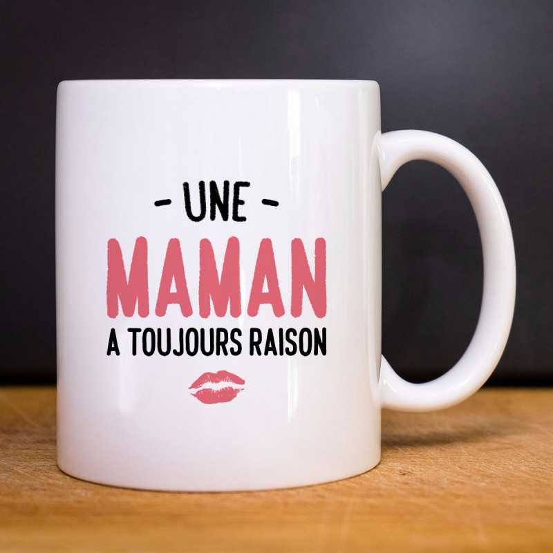 Mug Une Maman A Toujours Raison Le Roi Du T Shirt 